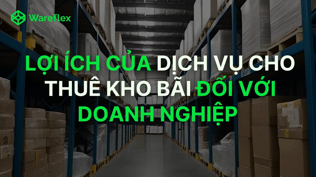 Lợi ích của dịch vụ cho thuê kho bãi đối với doanh nghiệp
